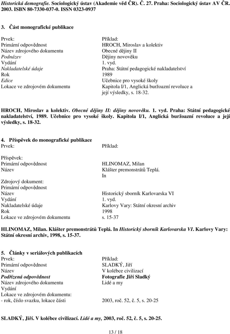 Nakladatelské údaje Praha: Státní pedagogické nakladatelství Rok 1989 Edice Učebnice pro vysoké školy Lokace ve zdrojovém dokumentu Kapitola I/1, Anglická buržoazní revoluce a její výsledky, s. 18-32.