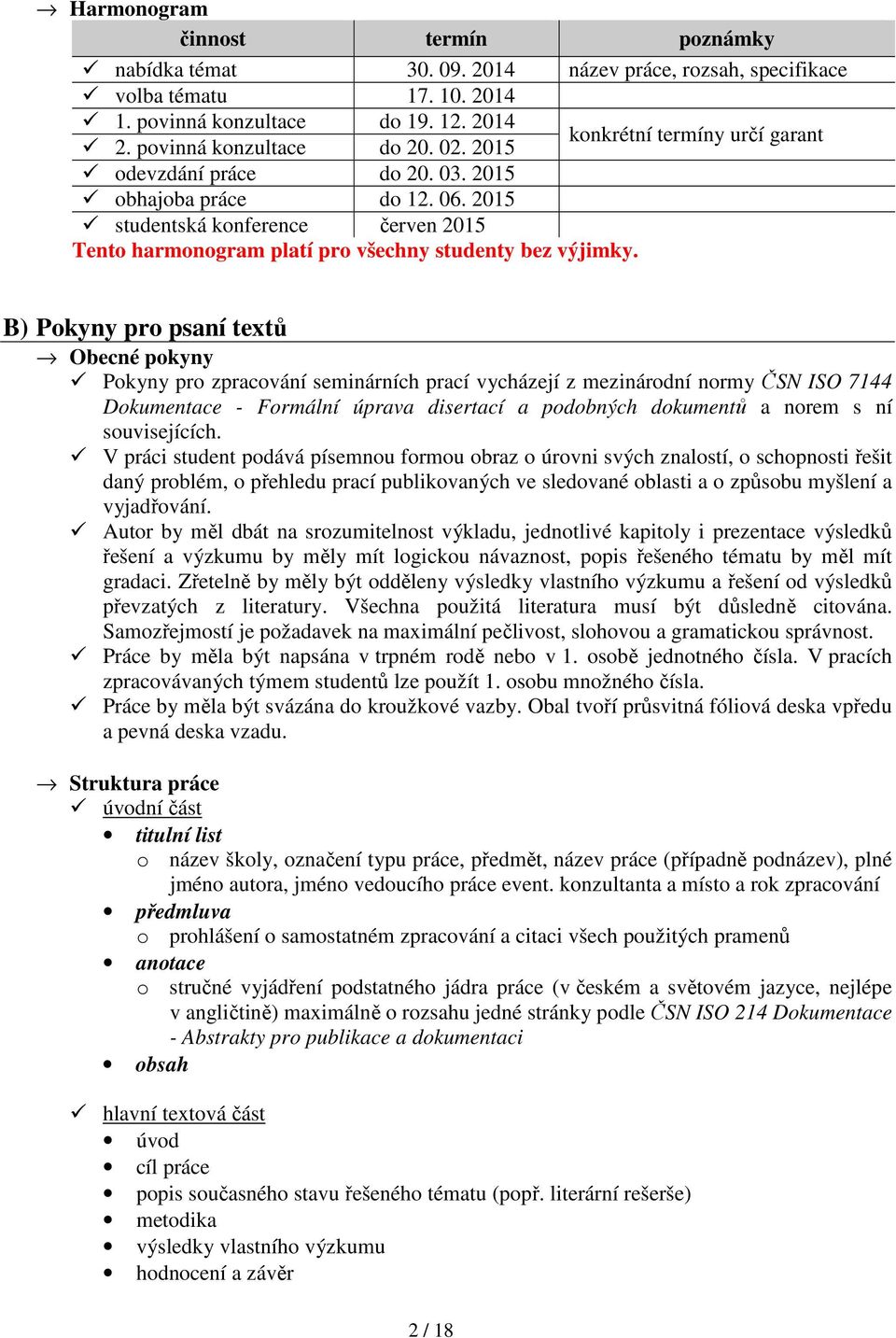 B) Pokyny pro psaní textů Obecné pokyny Pokyny pro zpracování seminárních prací vycházejí z mezinárodní normy ČSN ISO 7144 Dokumentace - Formální úprava disertací a podobných dokumentů a norem s ní