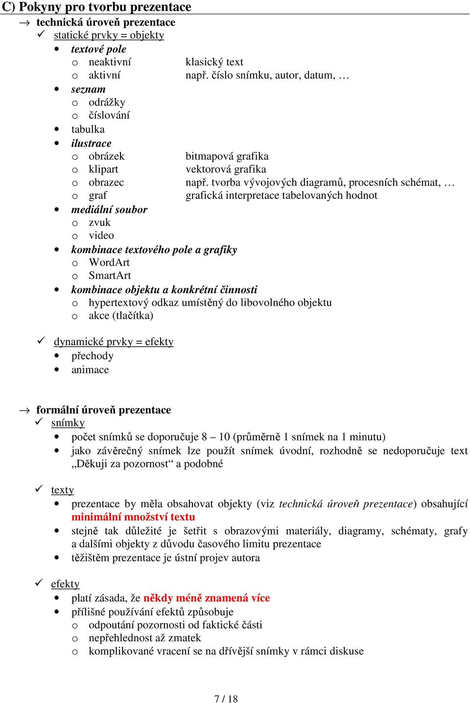 tvorba vývojových diagramů, procesních schémat, grafická interpretace tabelovaných hodnot o klipart o obrazec o graf mediální soubor o zvuk o video kombinace textového pole a grafiky o WordArt o