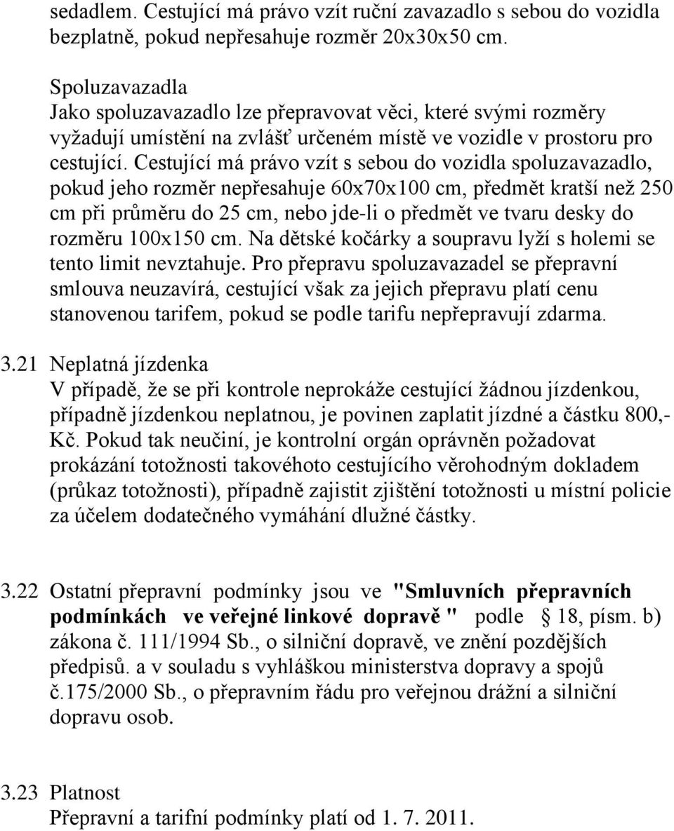 Cestující má právo vzít s sebou do vozidla spoluzavazadlo, pokud jeho rozměr nepřesahuje 60x70x100 cm, předmět kratší než 250 cm při průměru do 25 cm, nebo jde-li o předmět ve tvaru desky do rozměru