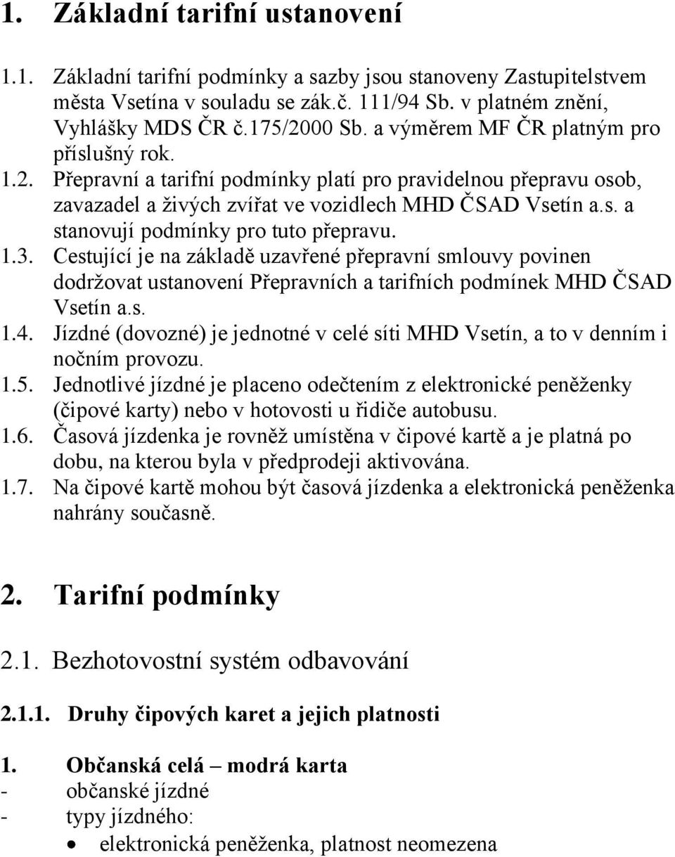 1.3. Cestující je na základě uzavřené přepravní smlouvy povinen dodržovat ustanovení Přepravních a tarifních podmínek MHD ČSAD Vsetín a.s. 1.4.