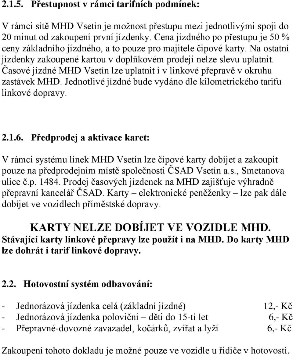 Časové jízdné MHD Vsetín lze uplatnit i v linkové přepravě v okruhu zastávek MHD. Jednotlivé jízdné bude vydáno dle kilometrického tarifu linkové dopravy. 2.1.6.