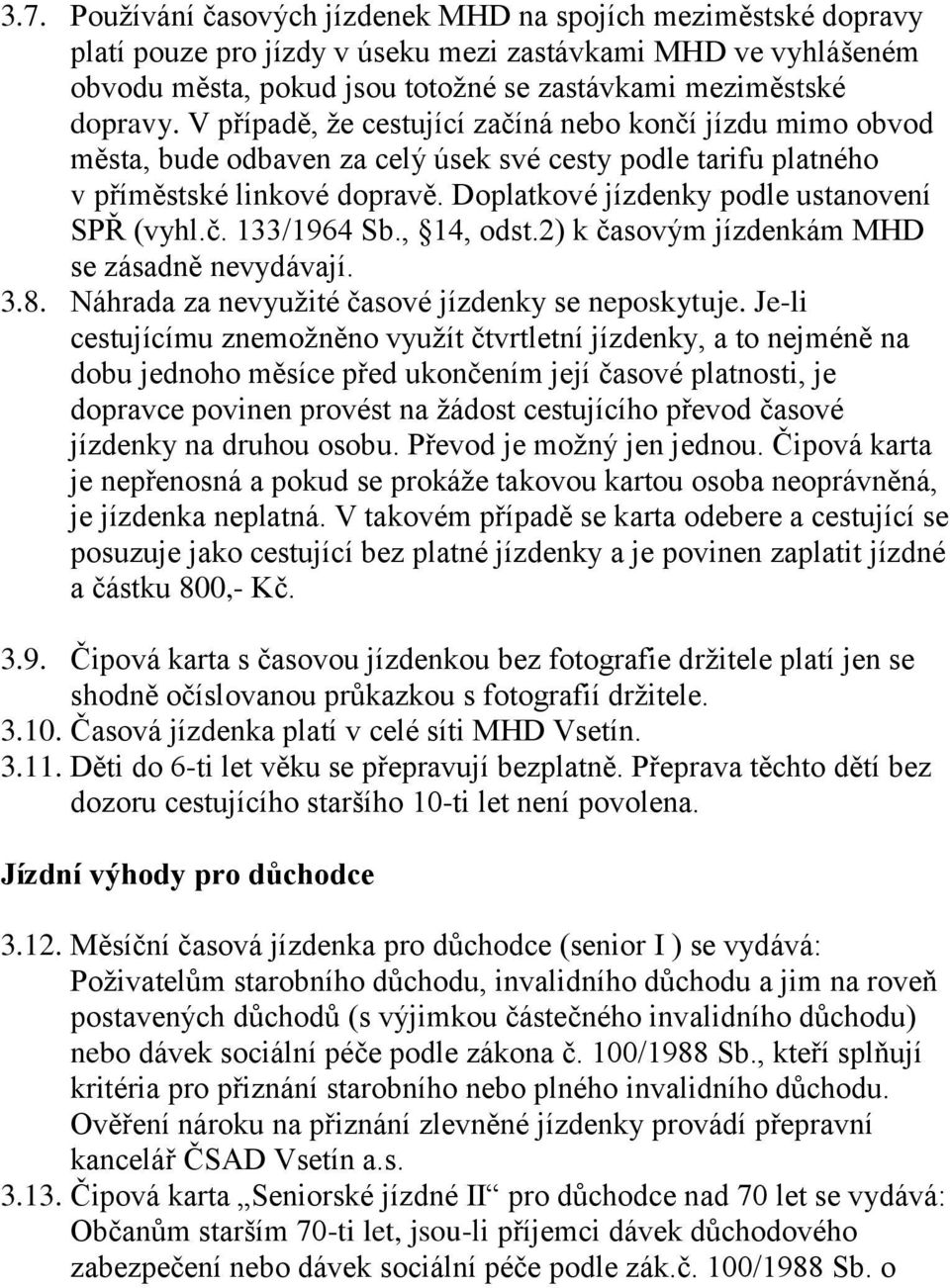 Doplatkové jízdenky podle ustanovení SPŘ (vyhl.č. 133/1964 Sb., 14, odst.2) k časovým jízdenkám MHD se zásadně nevydávají. 3.8. Náhrada za nevyužité časové jízdenky se neposkytuje.