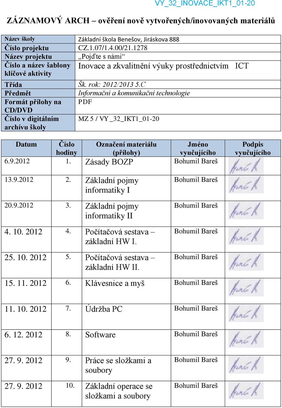 C Předmět Informační a komunikační technologie Formát přílohy na PDF CD/DVD Číslo v digitálním MZ 5 / VY _32_IKT1_01-20 archívu školy Datum Číslo hodiny Označení materiálu (přílohy) Jméno vyučujícího