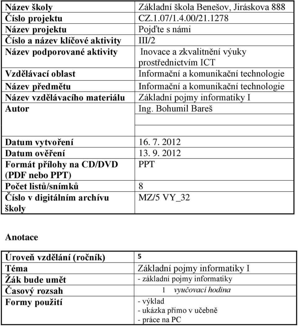 technologie Název předmětu Informační a komunikační technologie Název vzdělávacího materiálu Základní pojmy informatiky I Autor Ing. Bohumil Bareš Datum vytvoření 16. 7. 2012 Datum ověření 13. 9.