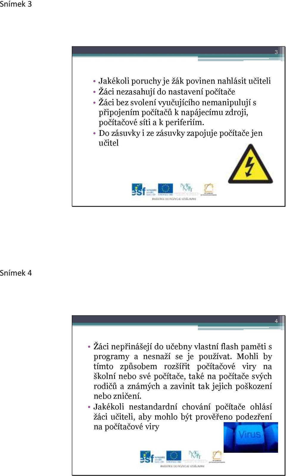 Do zásuvky i ze zásuvky zapojuje počítače jen učitel Snímek 4 4 Ţáci nepřinášejí do učebny vlastní flash paměti s programy a nesnaţí se je pouţívat.