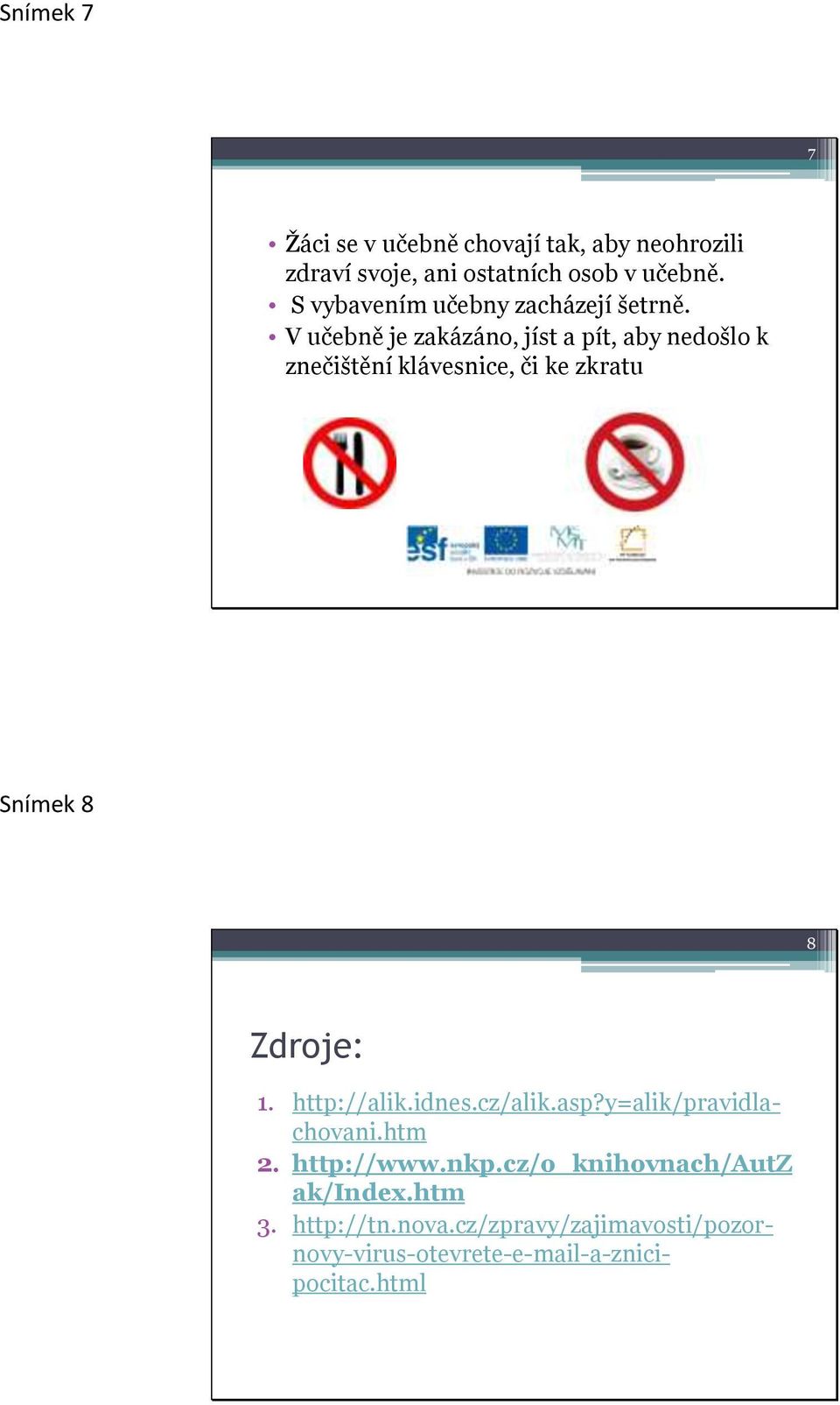 V učebně je zakázáno, jíst a pít, aby nedošlo k znečištění klávesnice, či ke zkratu Snímek 8 8 Zdroje: 1.