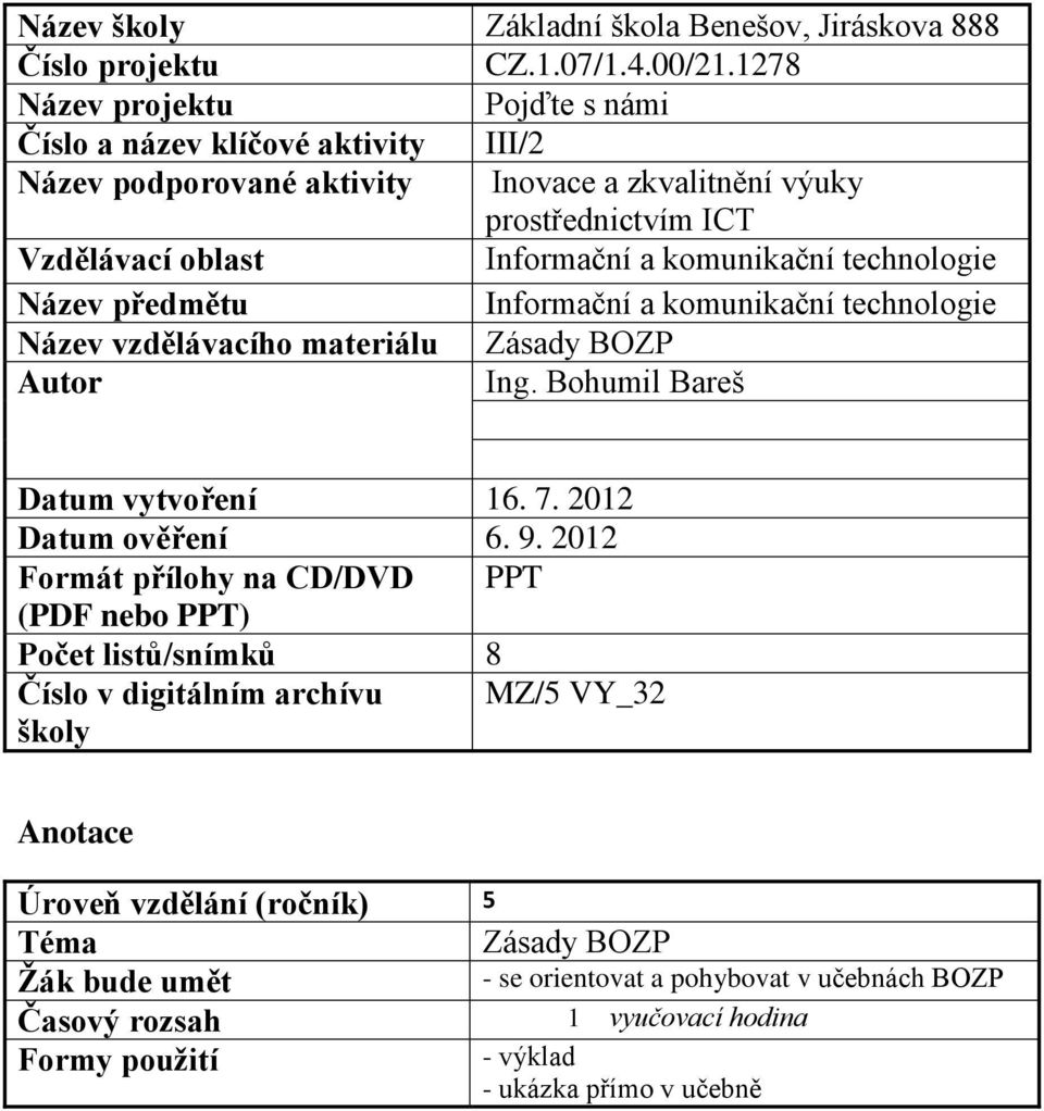 technologie Název předmětu Informační a komunikační technologie Název vzdělávacího materiálu Zásady BOZP Autor Ing. Bohumil Bareš Datum vytvoření 16. 7. 2012 Datum ověření 6. 9.