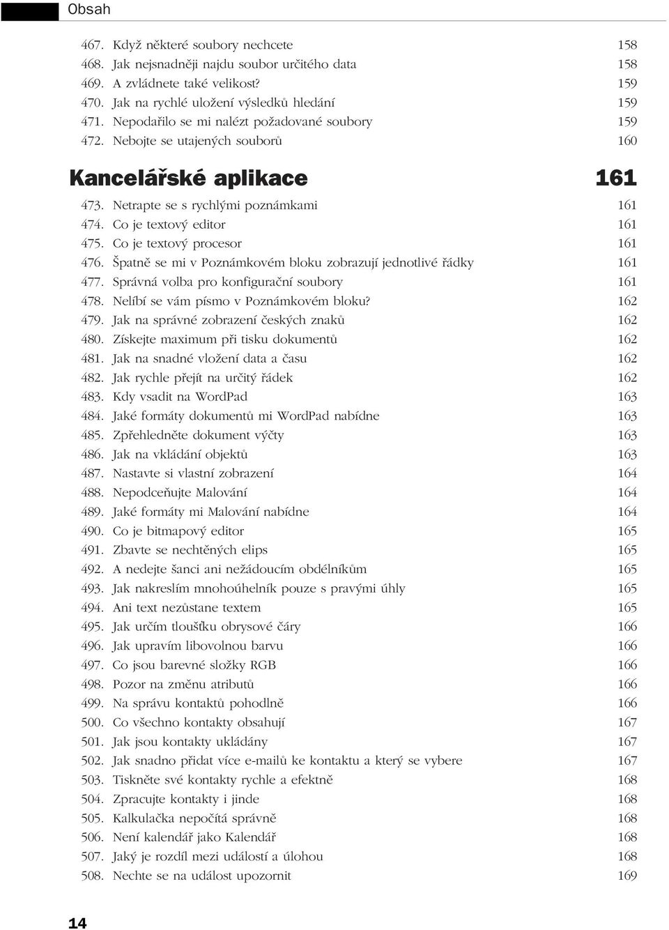 Co je textový procesor 161 476. Špatně se mi v Poznámkovém bloku zobrazují jednotlivé řádky 161 477. Správná volba pro konfigurační soubory 161 478. Nelíbí se vám písmo v Poznámkovém bloku? 162 479.