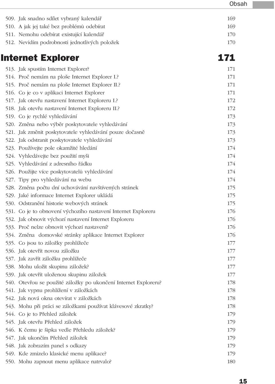 Proč nemám na ploše Internet Explorer II.? 171 516. Co je co v aplikaci Internet Explorer 171 517. Jak otevřu nastavení Internet Exploreru I.? 172 518. Jak otevřu nastavení Internet Exploreru II.