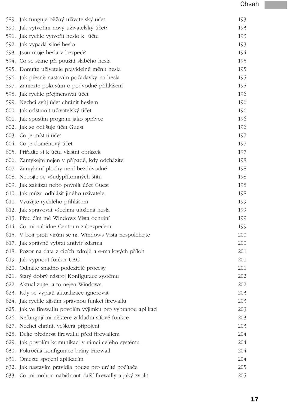 Jak rychle přejmenovat účet 196 599. Nechci svůj účet chránit heslem 196 600. Jak odstranit uživatelský účet 196 601. Jak spustím program jako správce 196 602. Jak se odlišuje účet Guest 196 603.