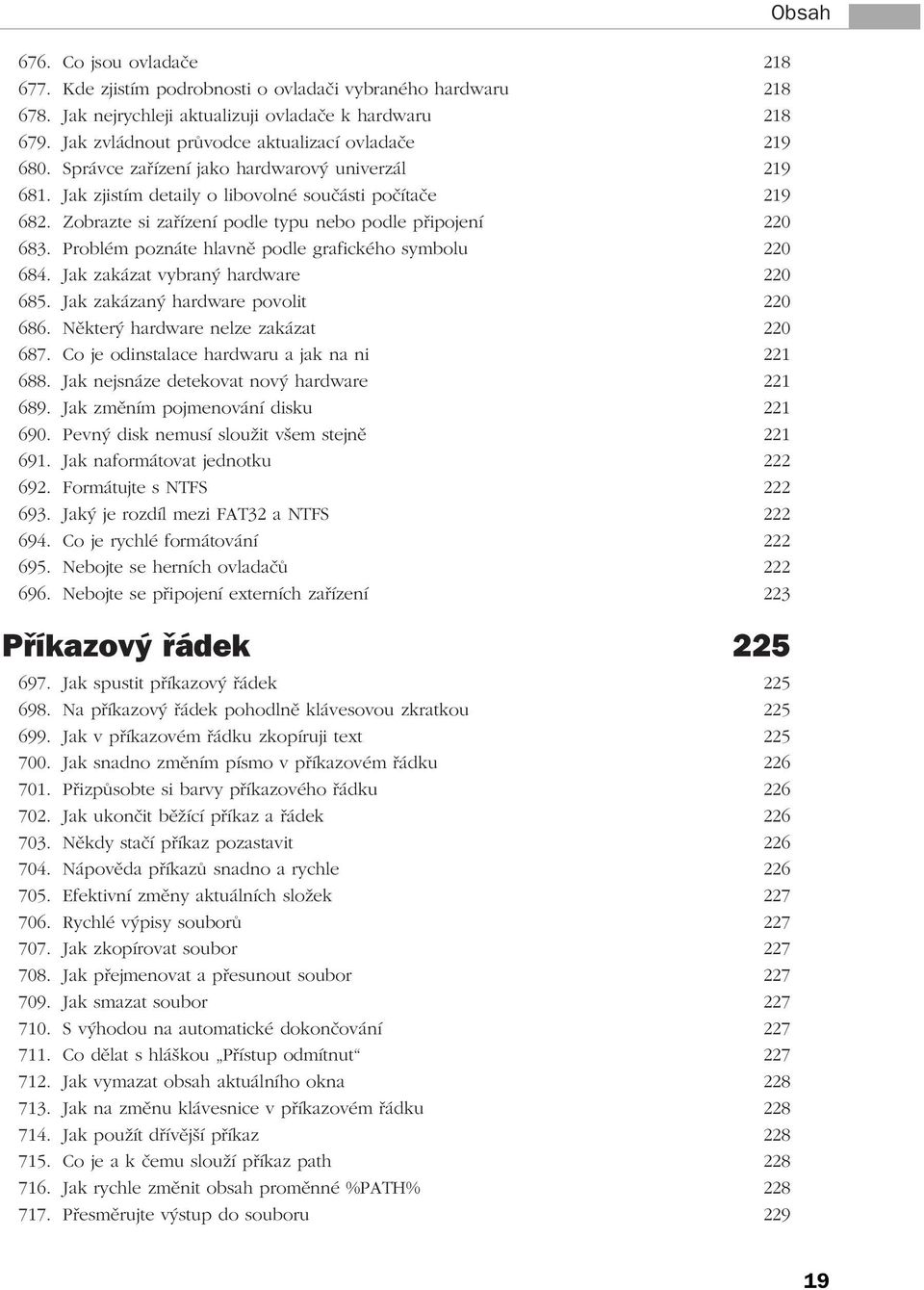 Zobrazte si zařízení podle typu nebo podle připojení 220 683. Problém poznáte hlavně podle grafického symbolu 220 684. Jak zakázat vybraný hardware 220 685. Jak zakázaný hardware povolit 220 686.