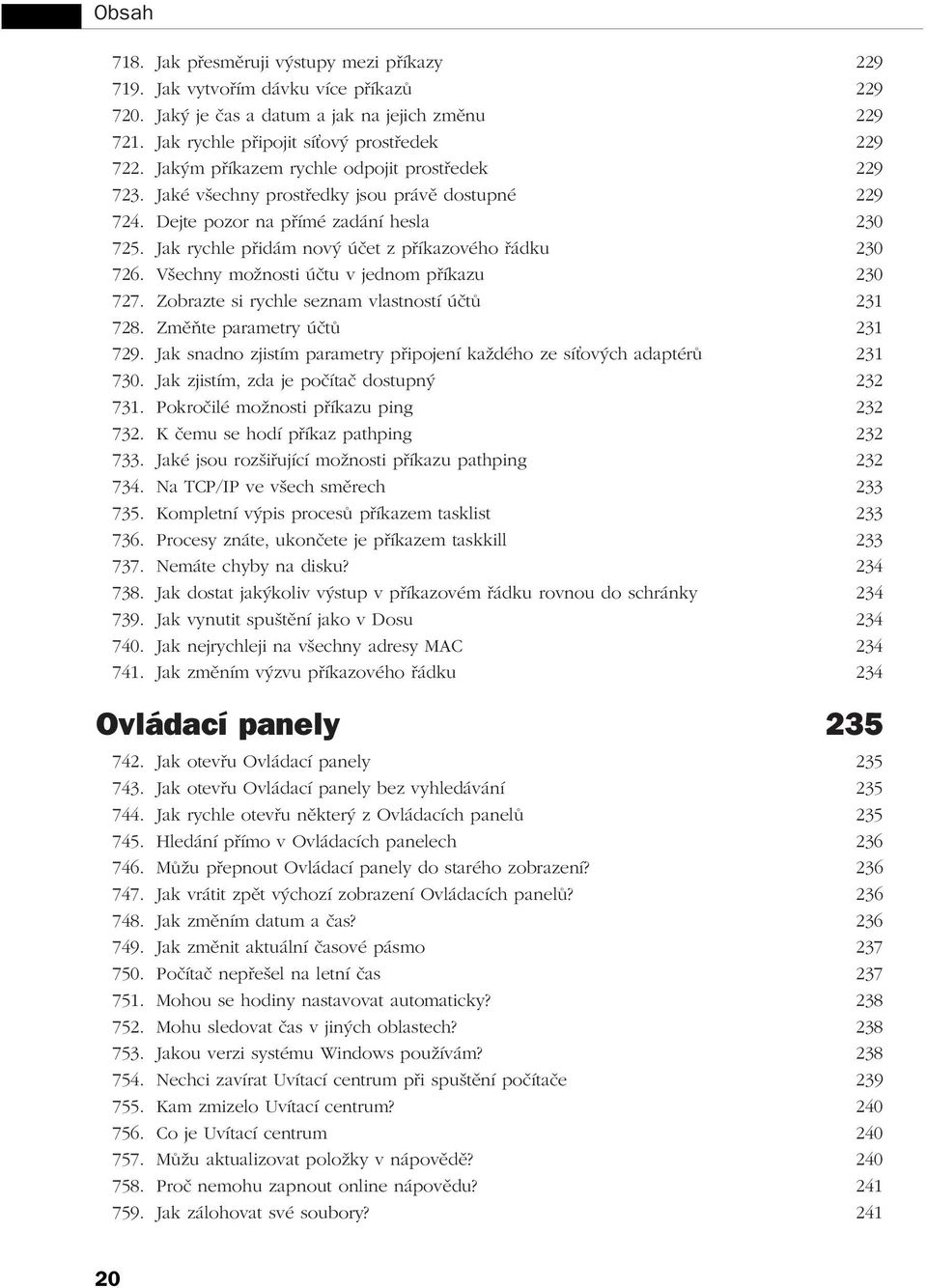 Jak rychle přidám nový účet z příkazového řádku 230 726. Všechny možnosti účtu v jednom příkazu 230 727. Zobrazte si rychle seznam vlastností účtů 231 728. Změňte parametry účtů 231 729.