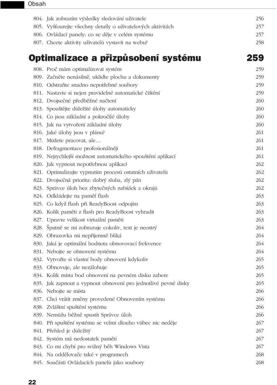 Odstraňte snadno nepotřebné soubory 259 811. Nastavte si nejen pravidelné automatické čištění 259 812. Dvojsečné předběžné načtení 260 813. Spouštějte důležité úlohy automaticky 260 814.