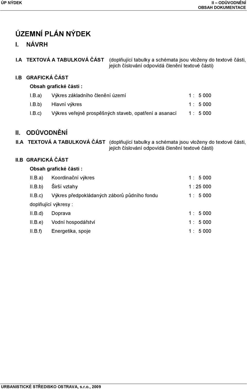 B.b) Hlavní výkres 1 : 5 000 I.B.c) Výkres veřejně prospěšných staveb, opatření a asanací 1 : 5 000 II. ODŮVODNĚNÍ II.