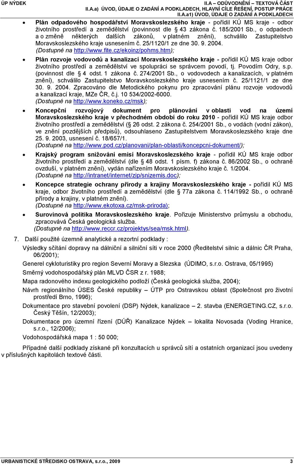 cz/ekoinz/pohms.htm); Plán rozvoje vodovodů a kanalizací Moravskoslezského kraje - pořídil KÚ MS kraje odbor ţivotního prostředí a zemědělství ve spolupráci se správcem povodí, tj. Povodím Odry, s.p. (povinnost dle 4 odst.