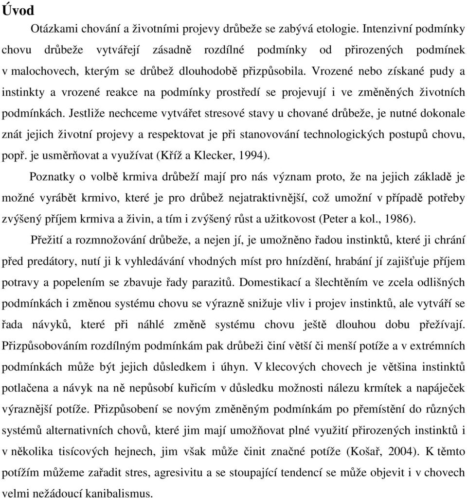 Vrozené nebo získané pudy a instinkty a vrozené reakce na podmínky prostředí se projevují i ve změněných životních podmínkách.