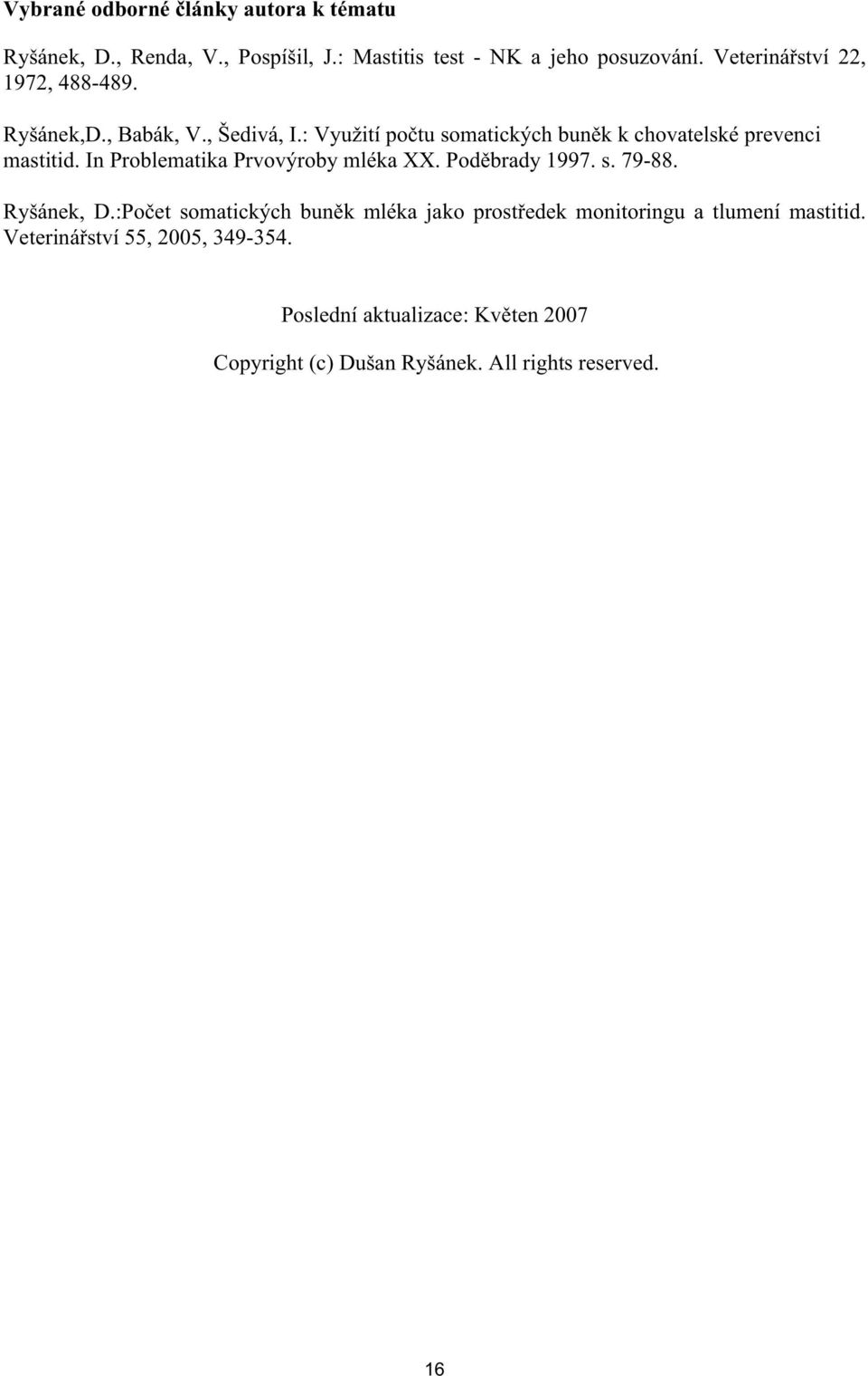 : Využití po tu somatických bun k k chovatelské prevenci mastitid. In Problematika Prvovýroby mléka XX. Pod brady 1997. s. 79-88.