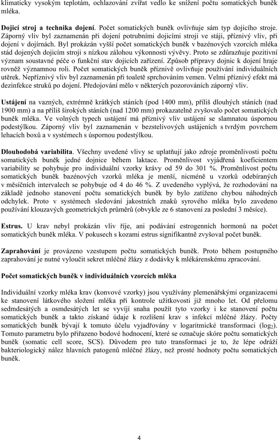 Byl prokázán vyšší po et somatických bun k v bazénových vzorcích mléka stád dojených dojicím stroji s nízkou zálohou výkonnosti výv vy.