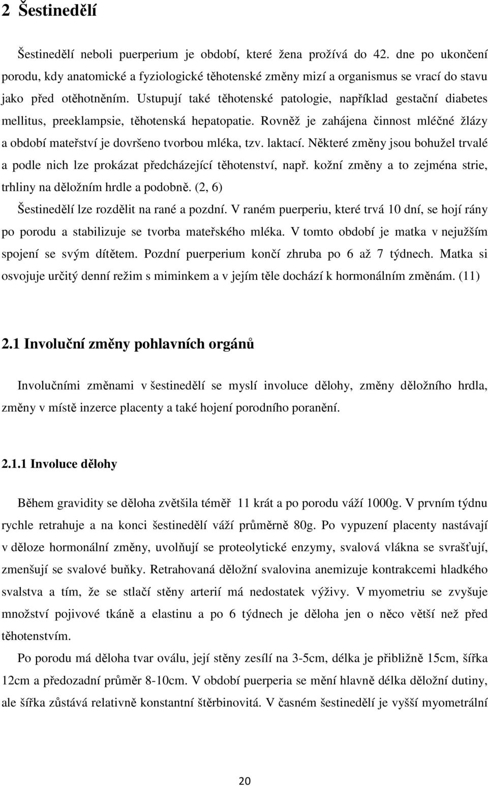 Ustupují také těhotenské patologie, například gestační diabetes mellitus, preeklampsie, těhotenská hepatopatie.