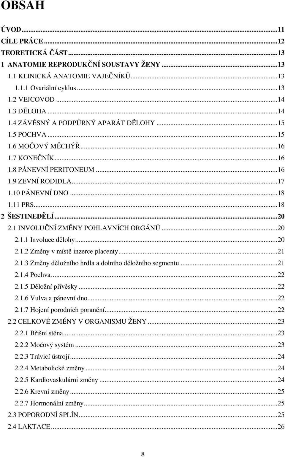 .. 18 2 ŠESTINEDĚLÍ... 20 2.1 INVOLUČNÍ ZMĚNY POHLAVNÍCH ORGÁNŮ... 20 2.1.1 Involuce dělohy... 20 2.1.2 Změny v místě inzerce placenty... 21 2.1.3 Změny děložního hrdla a dolního děložního segmentu.