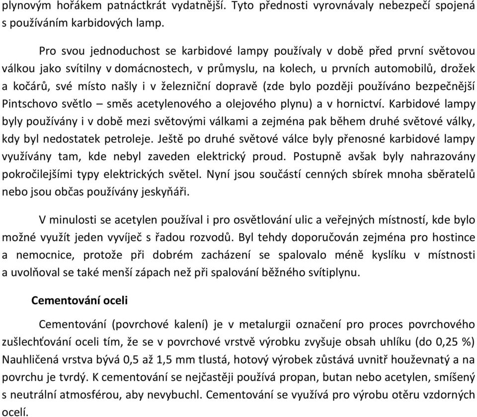 železniční dopravě (zde bylo později používáno bezpečnější Pintschovo světlo směs acetylenového a olejového plynu) a v hornictví.