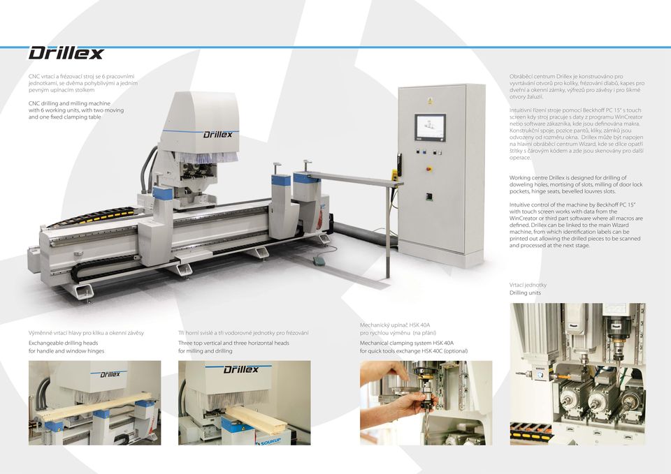 CNC drilling and milling machine with 6 working units, with two moving and one ﬁxed clamping table Intuitivní řízení stroje pomocí Beckhoﬀ PC 15 s touch screen kdy stroj pracuje s daty z programu