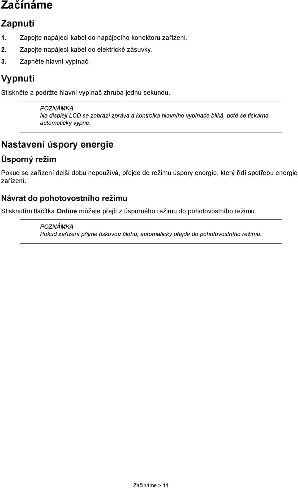 Nastavení úspory energie Úsporný režim Pokud se zařízení delší dobu nepoužívá, přejde do režimu úspory energie, který řídí spotřebu energie zařízení.