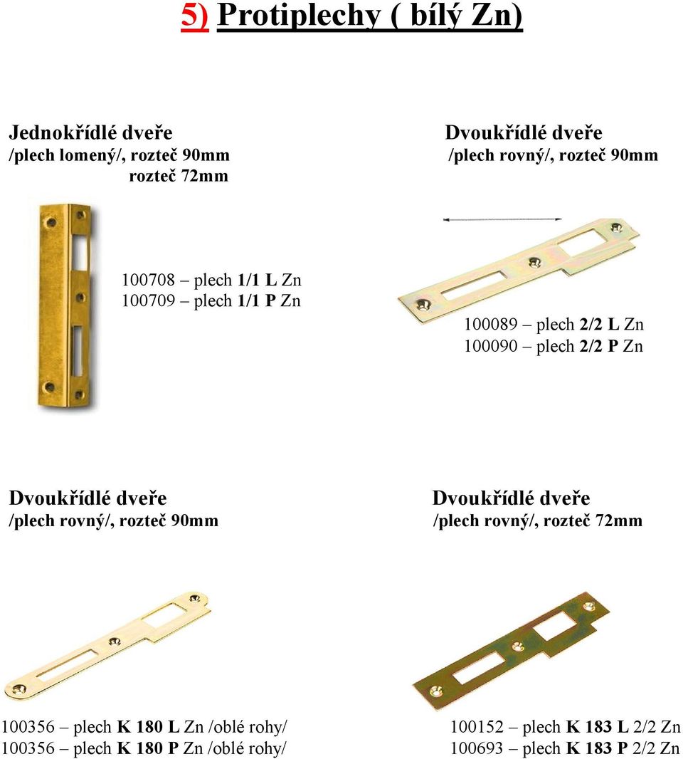 Dvoukřídlé dveře Dvoukřídlé dveře /plech rovný/, rozteč 90mm /plech rovný/, rozteč 72mm 100356 plech K 180