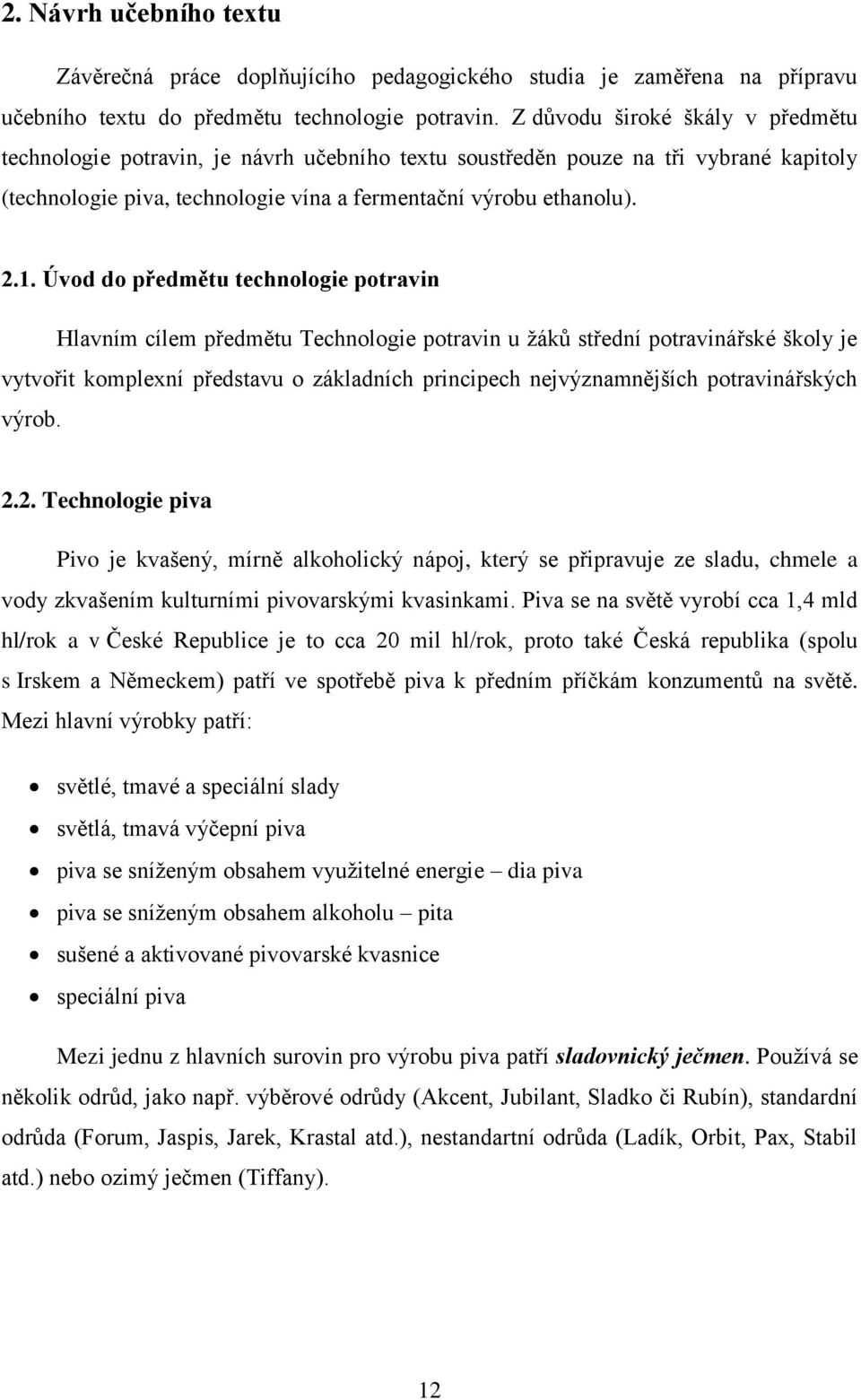 Úvod do předmětu technologie potravin Hlavním cílem předmětu Technologie potravin u žáků střední potravinářské školy je vytvořit komplexní představu o základních principech nejvýznamnějších