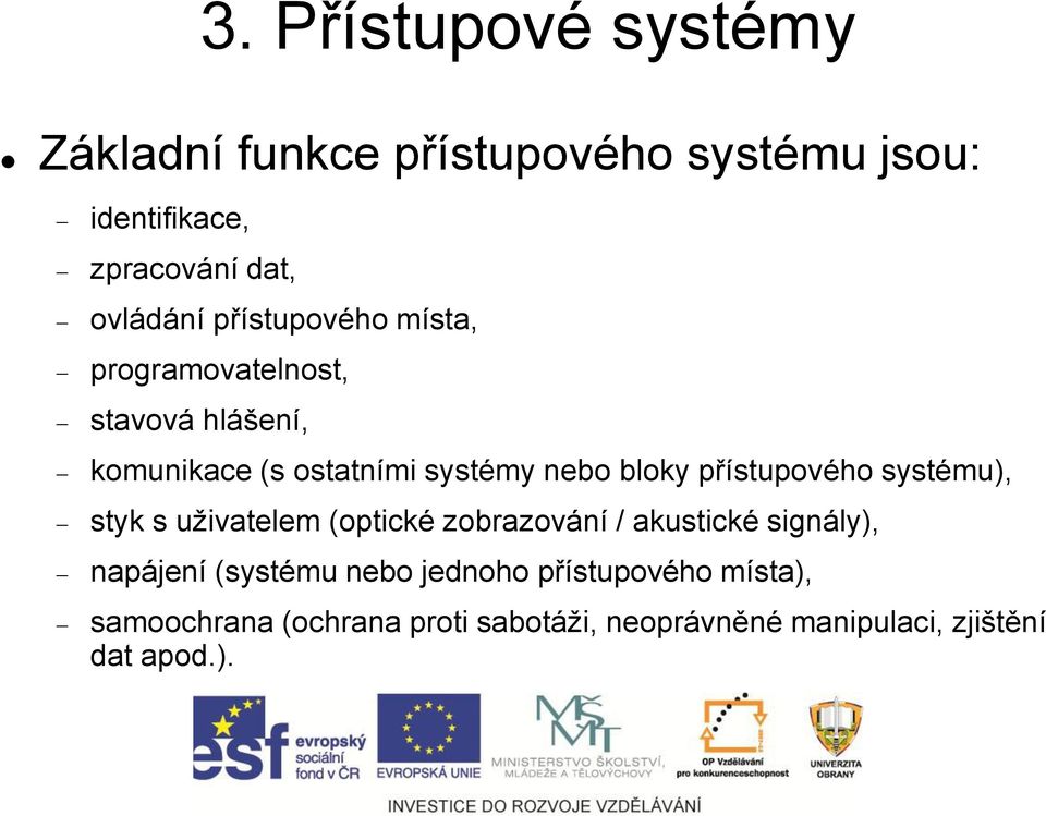 přístupového systému), styk s uživatelem (optické zobrazování / akustické signály), napájení (systému