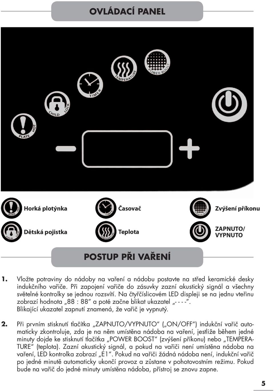 Při zapojení vařiče do zásuvky zazní akustický signál a všechny světelné kontrolky se jednou rozsvítí.