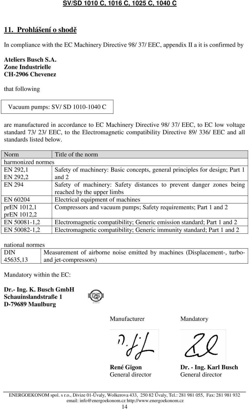 Zone Industrielle CH-2906 Chevenez that following Vacuum pumps: SV/ SD 1010-1040 C are manufactured in accordance to EC Machinery Directive 98/ 37/ EEC, to EC low voltage standard 73/ 23/ EEC, to the