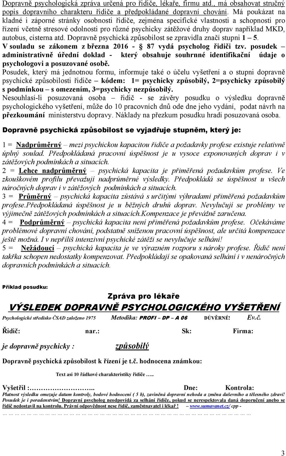 autobus, cisterna atd. Dopravně psychická způsobilost se zpravidla značí stupni 1 5. V souladu se zákonem z března 2016-87 vydá psycholog řidiči tzv.