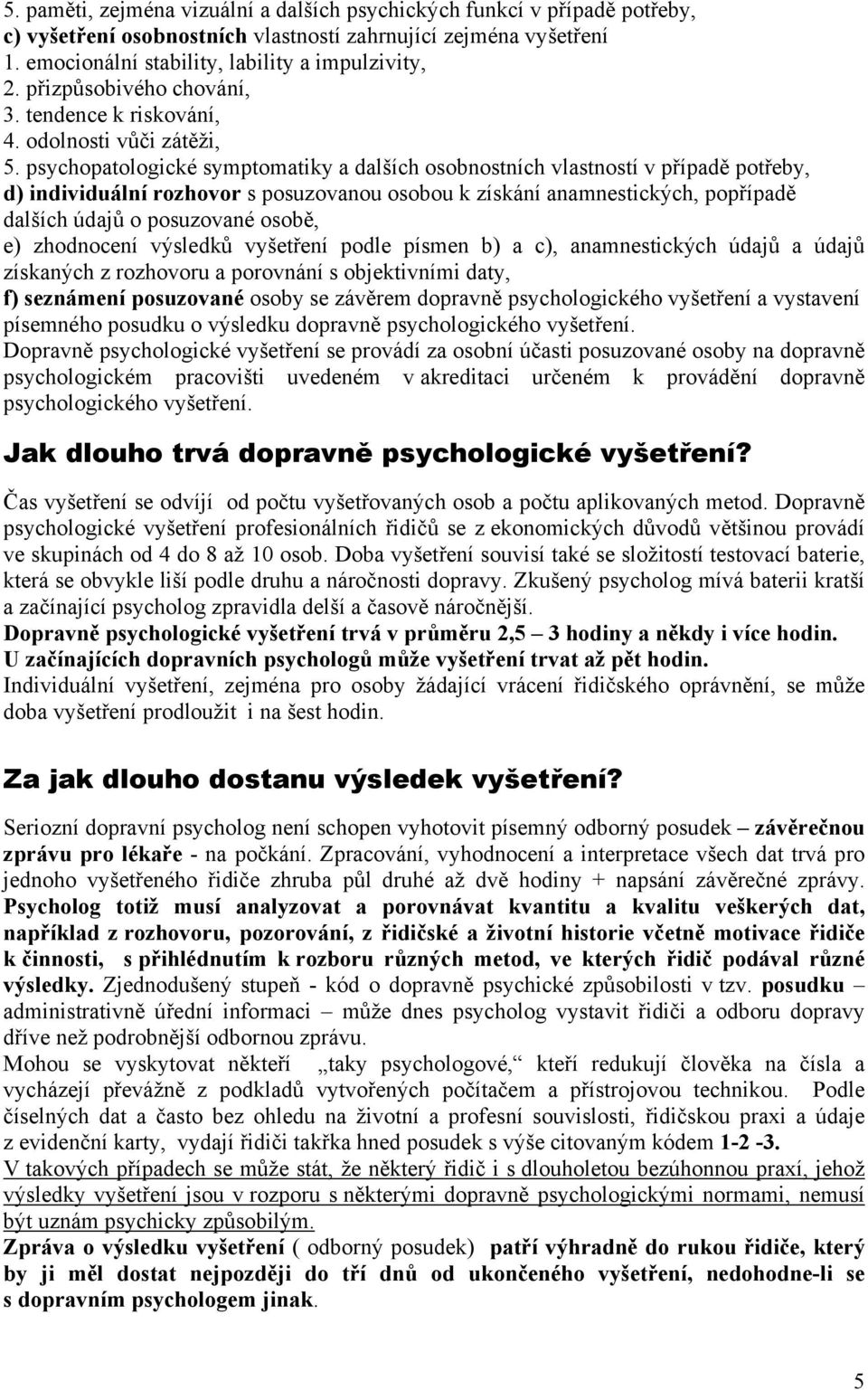 psychopatologické symptomatiky a dalších osobnostních vlastností v případě potřeby, d) individuální rozhovor s posuzovanou osobou k získání anamnestických, popřípadě dalších údajů o posuzované osobě,