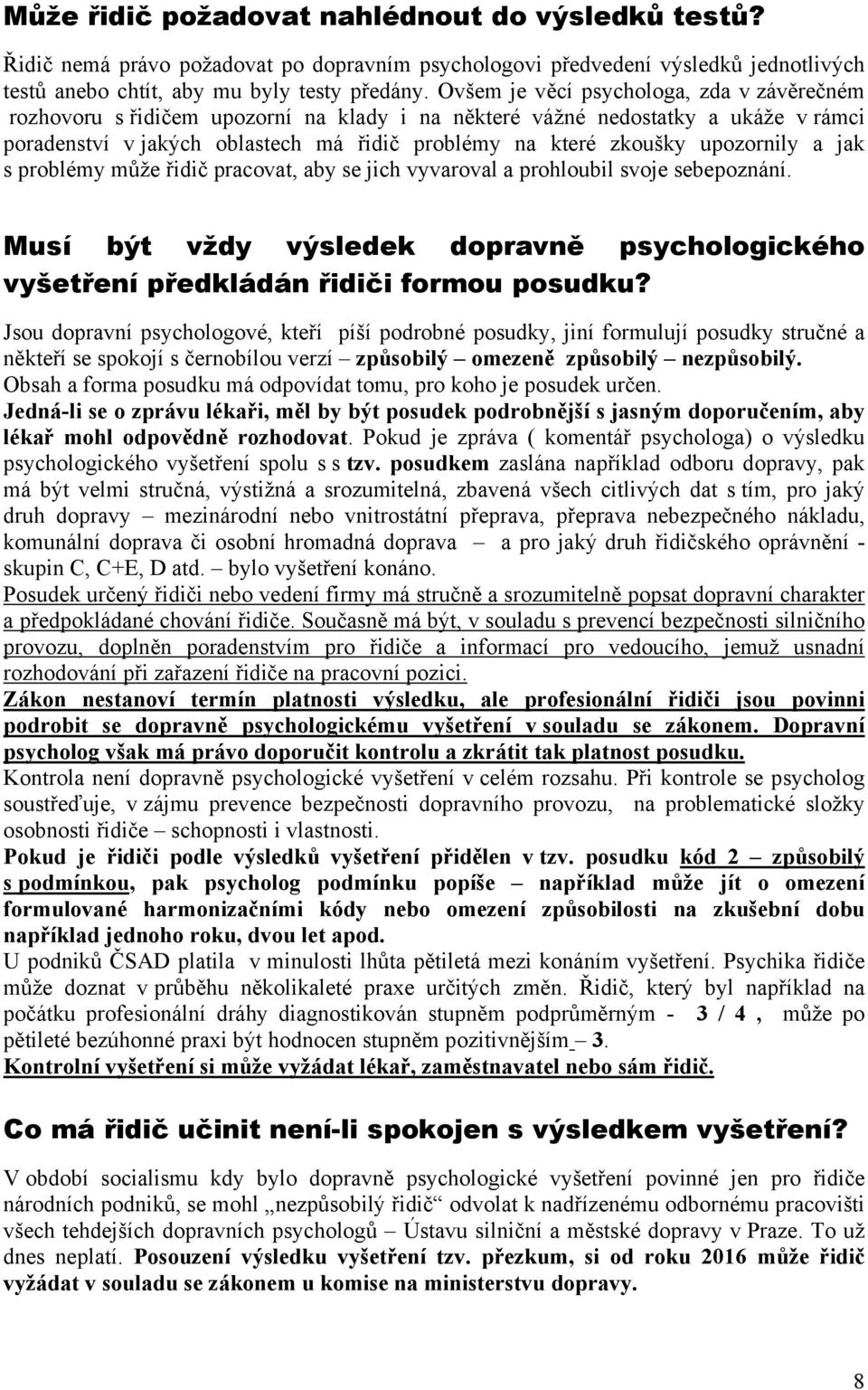 upozornily a jak s problémy může řidič pracovat, aby se jich vyvaroval a prohloubil svoje sebepoznání. Musí být vždy výsledek dopravně psychologického vyšetření předkládán řidiči formou posudku?