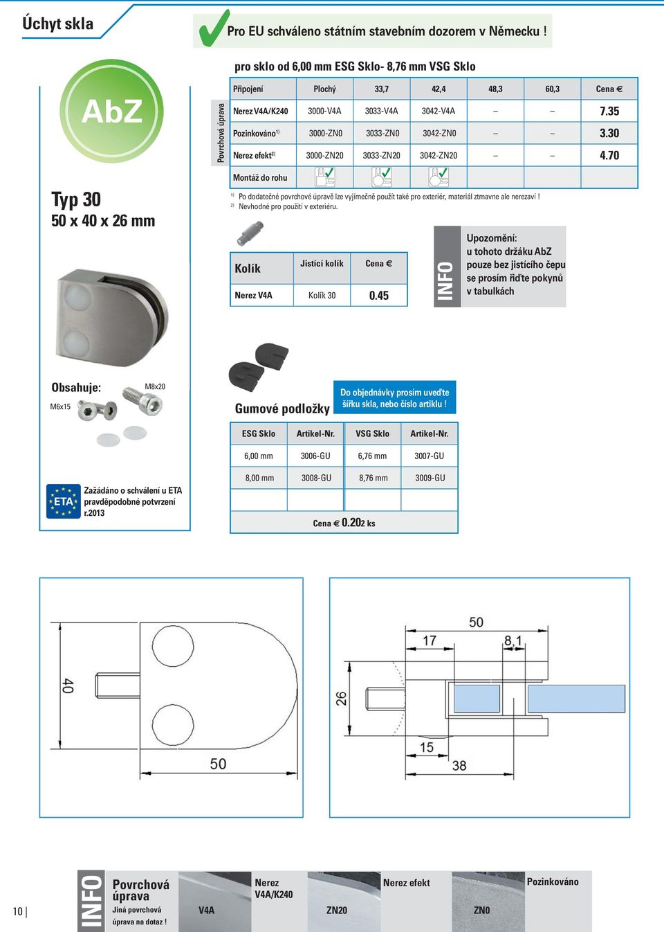 30 Nerez efekt 2) 3000-ZN20 3033-ZN20 3042-ZN20 4.70 Typ 30 50 x 40 x 26 mm Montáž do rohu 1) Po dodatečné povrchové úpravě lze vyjímečně použít také pro exteriér, materiál ztmavne ale nerezaví!