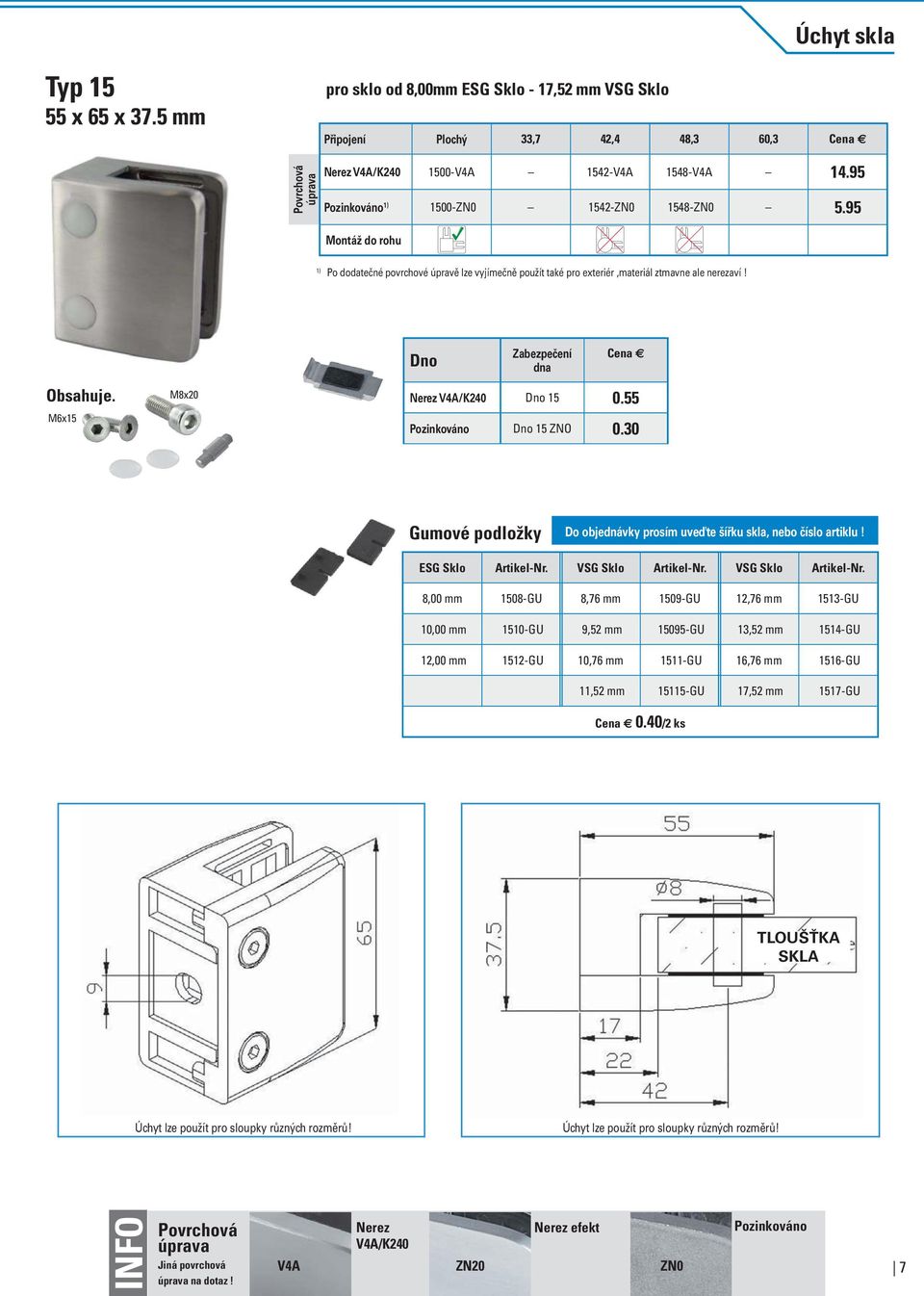 M6x15 M8x20 Dno Zabezpečení dna Cena Nerez V4A/K240 Dno 15 0.55 Pozinkováno Dno 15 ZNO 0.30 Gumové podložky Do objednávky prosím uveďte šířku skla, nebo číslo artiklu! ESG Sklo Artikel-Nr.