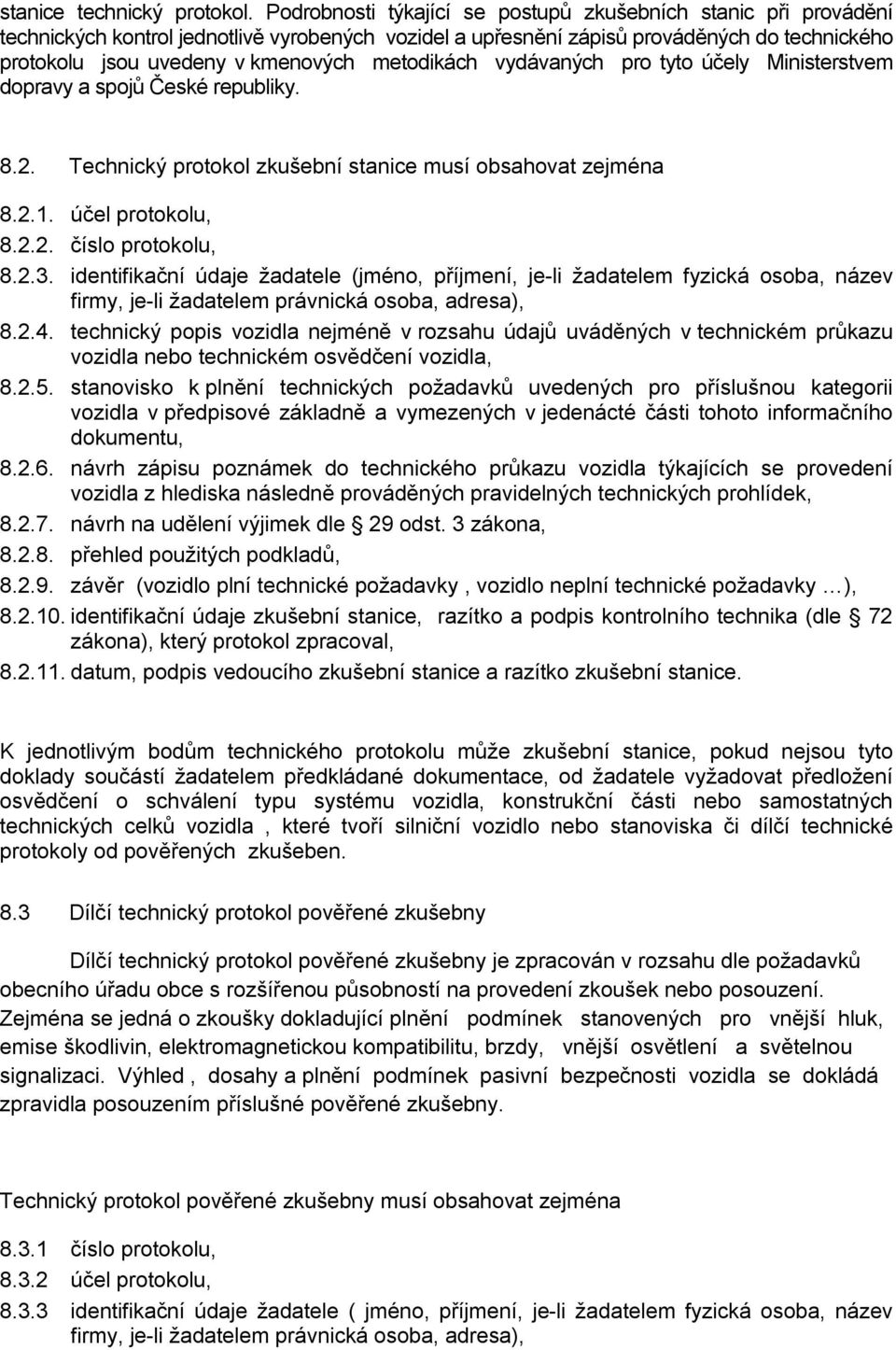 metodikách vydávaných pro tyto účely Ministerstvem dopravy a spojů České republiky. 8.2. Technický protokol zkušební stanice musí obsahovat zejména 8.2.1. účel protokolu, 8.2.2. číslo protokolu, 8.2.3.