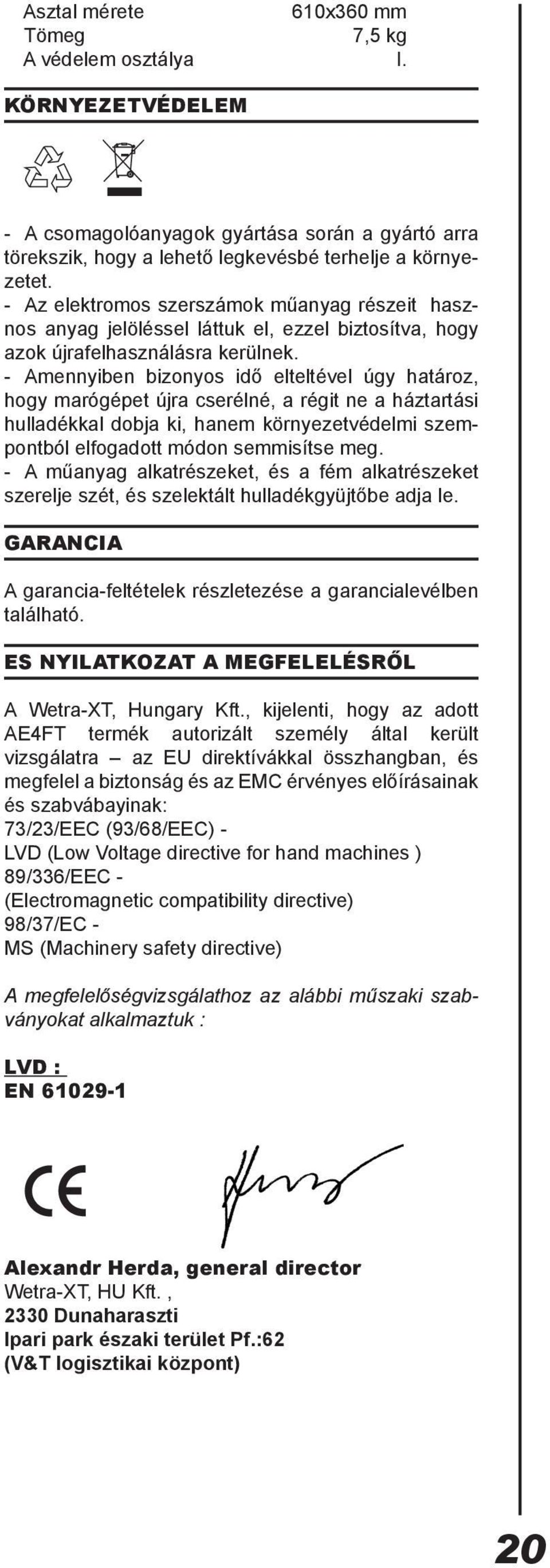 - Amennyiben bizonyos idő elteltével úgy határoz, hogy marógépet újra cserélné, a régit ne a háztartási hulladékkal dobja ki, hanem környezetvédelmi szempontból elfogadott módon semmisítse meg.