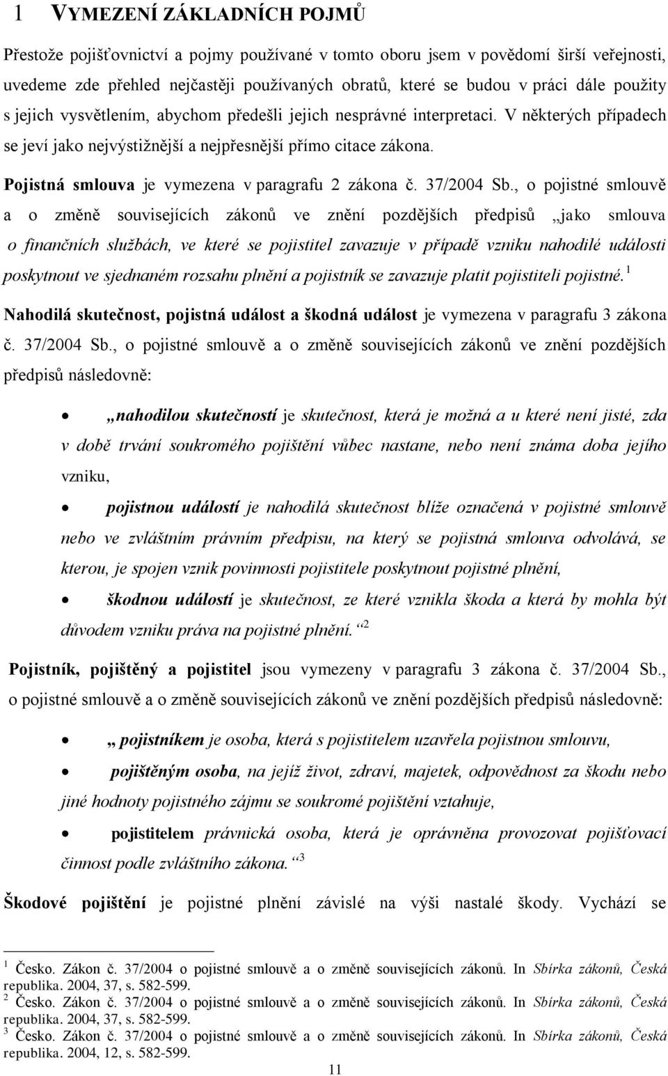 Pojistná smlouva je vymezena v paragrafu 2 zákona č. 37/2004 Sb.