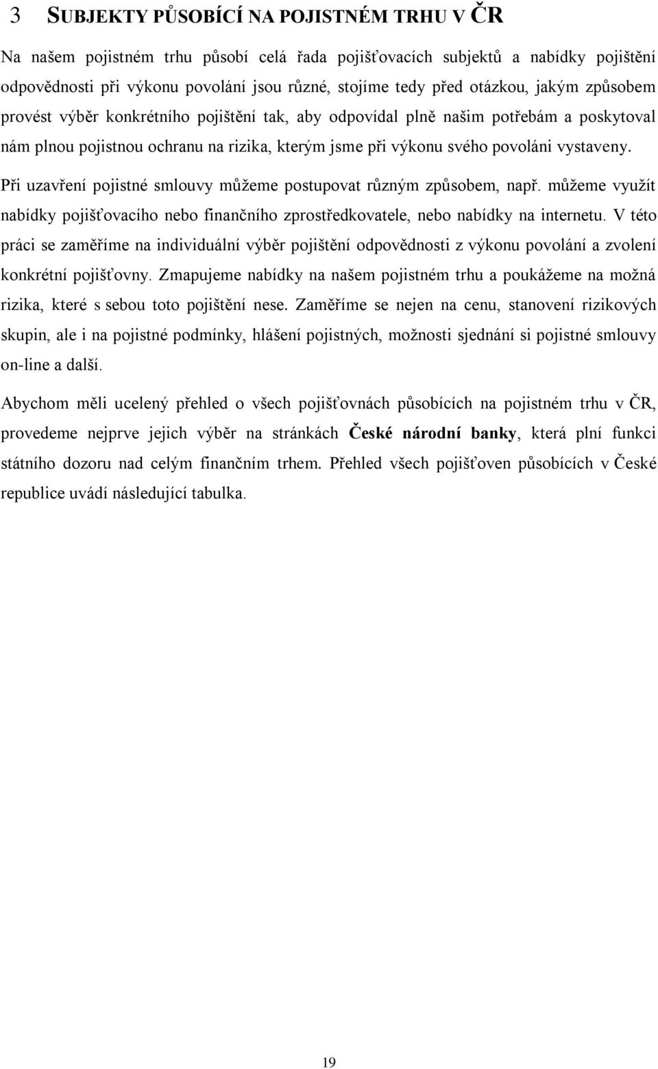 Při uzavření pojistné smlouvy můţeme postupovat různým způsobem, např. můţeme vyuţít nabídky pojišťovacího nebo finančního zprostředkovatele, nebo nabídky na internetu.