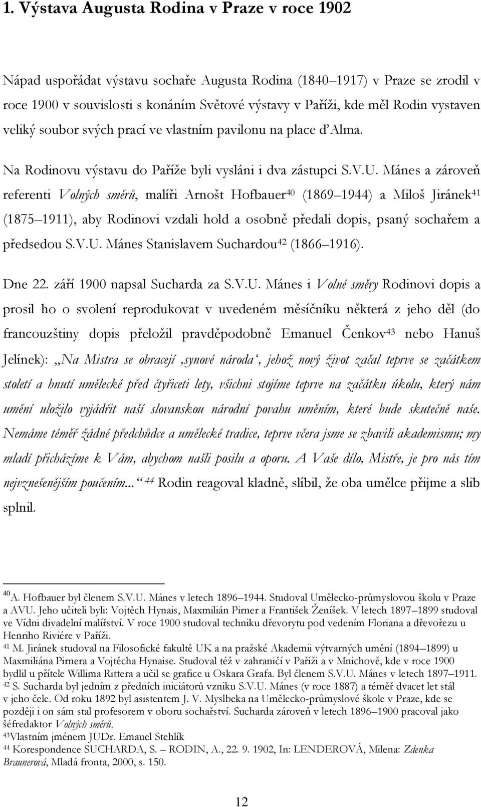 Mánes a zároveň referenti Volných směrů, malíři Arnošt Hofbauer 40 (1869 1944) a Miloš Jiránek 41 (1875 1911), aby Rodinovi vzdali hold a osobně předali dopis, psaný sochařem a předsedou S.V.U.