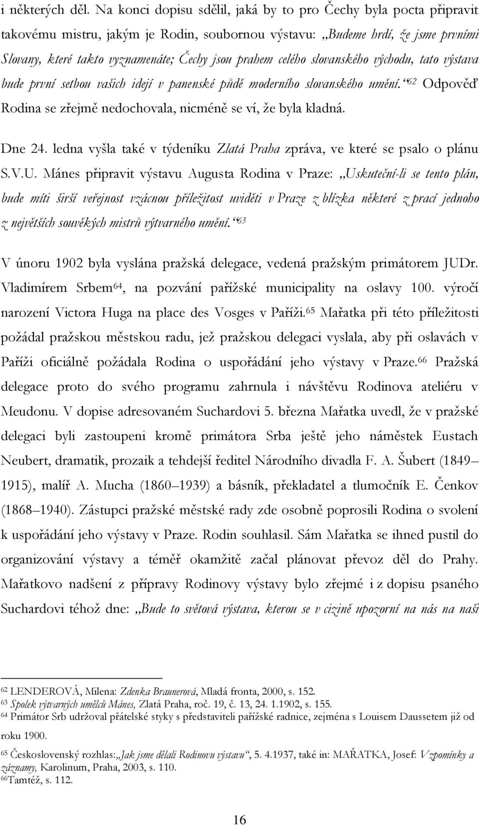 celého slovanského východu, tato výstava bude první setbou vašich idejí v panenské půdě moderního slovanského umění. 62 Odpověď Rodina se zřejmě nedochovala, nicméně se ví, že byla kladná. Dne 24.