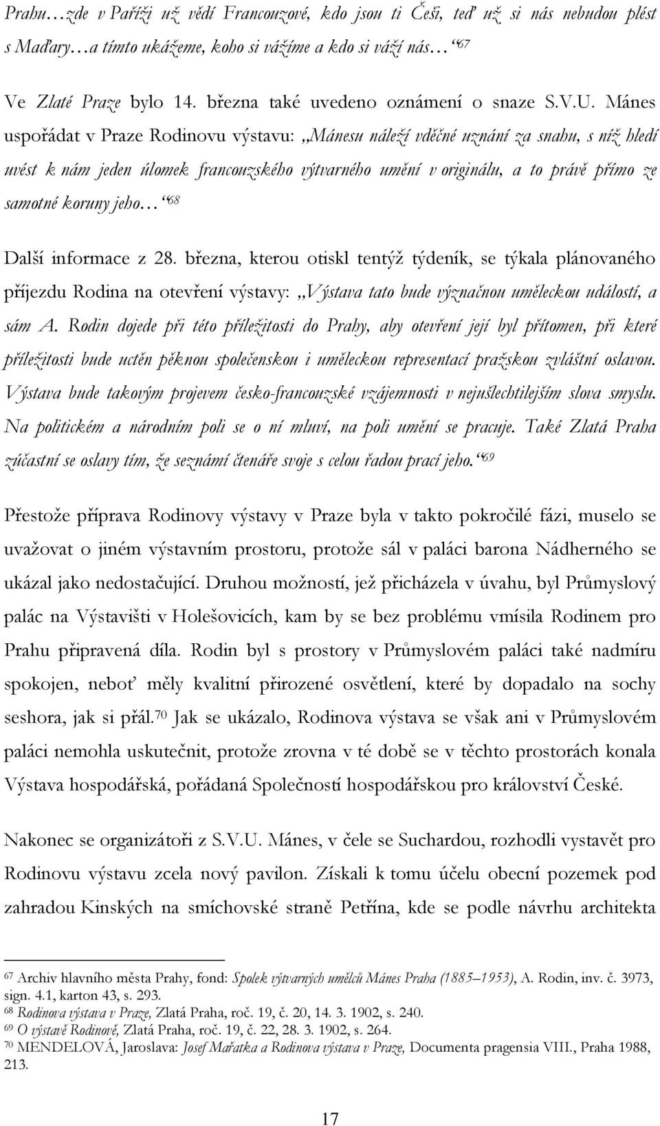 Mánes uspořádat v Praze Rodinovu výstavu: Mánesu náleží vděčné uznání za snahu, s níž hledí uvést k nám jeden úlomek francouzského výtvarného umění v originálu, a to právě přímo ze samotné koruny