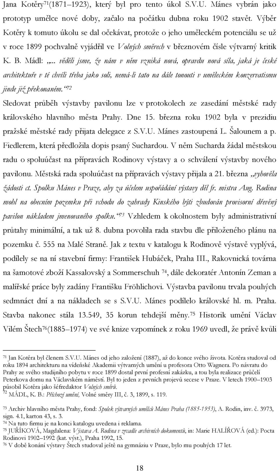 .. věděli jsme, že nám v něm vzniká nová, opravdu nová síla, jaká je české architektuře v té chvíli třeba jako soli, nemá-li tato na dále tonouti v uměleckém konzervatismu jinde již překonaném.