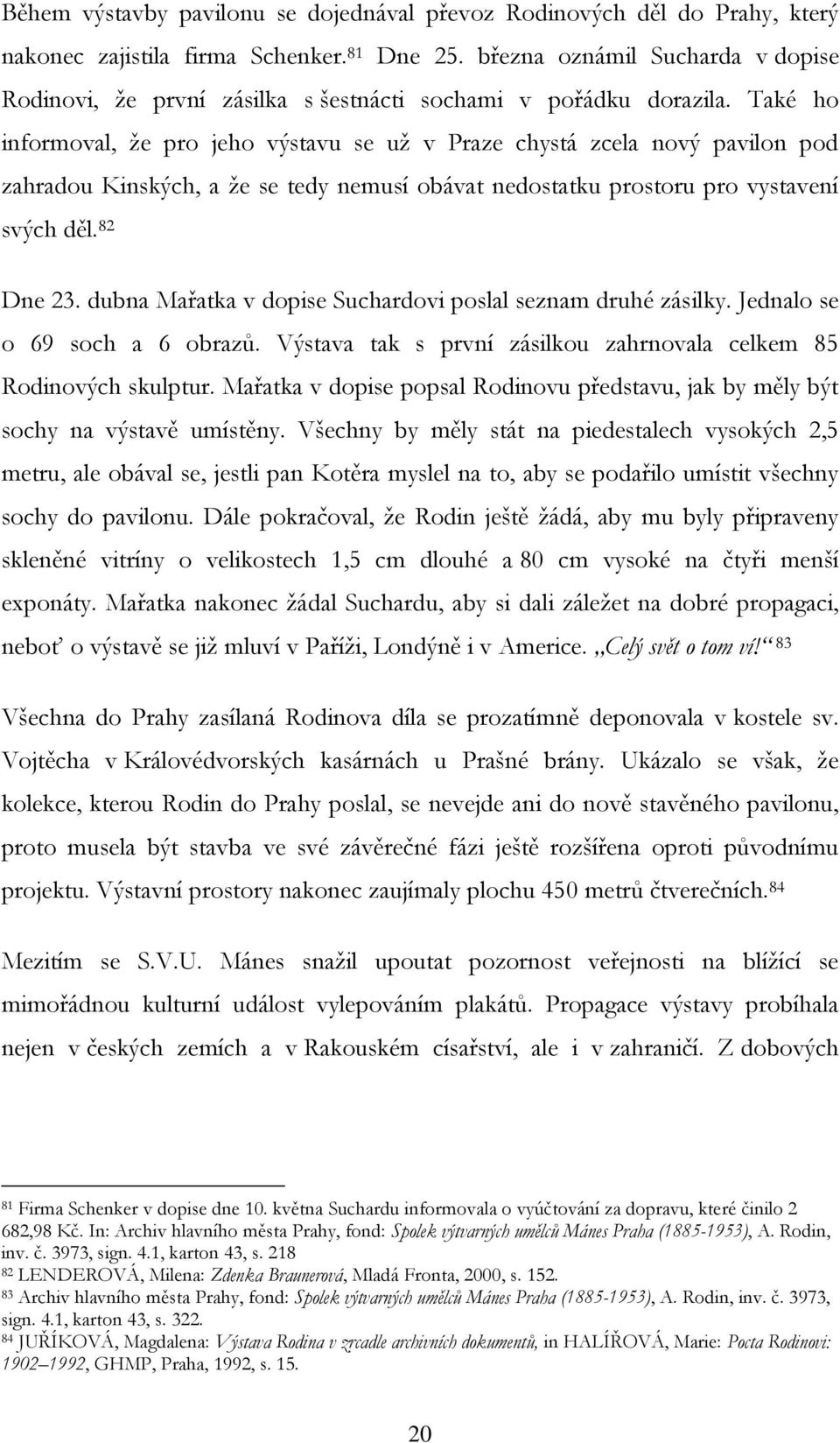 Také ho informoval, že pro jeho výstavu se už v Praze chystá zcela nový pavilon pod zahradou Kinských, a že se tedy nemusí obávat nedostatku prostoru pro vystavení svých děl. 82 Dne 23.