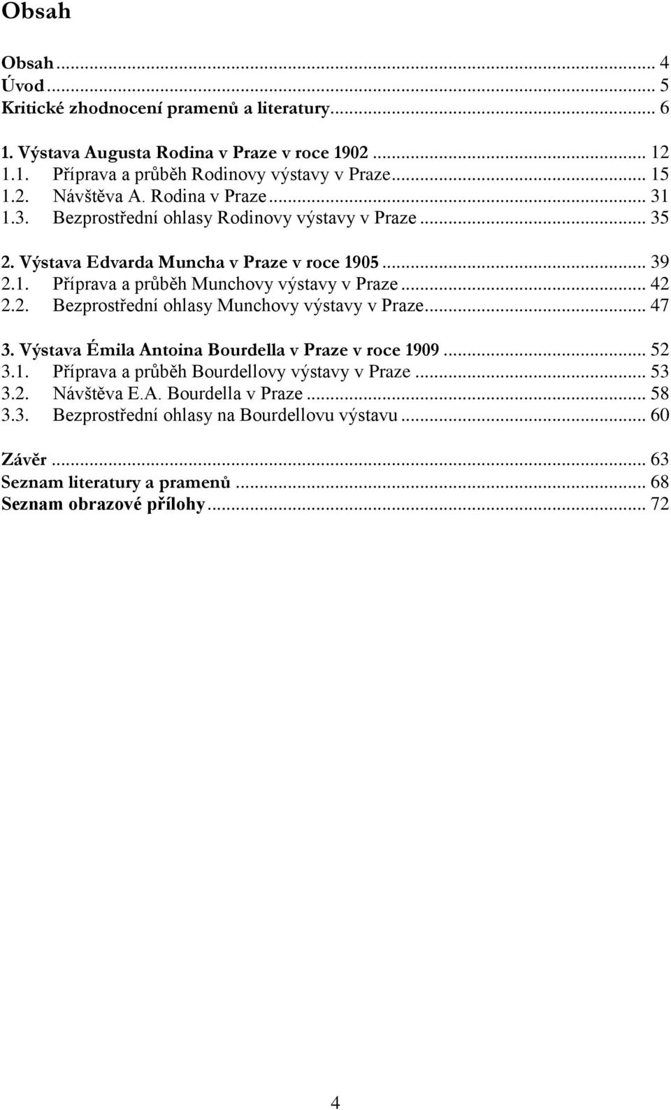 .. 42 2.2. Bezprostřední ohlasy Munchovy výstavy v Praze... 47 3. Výstava Émila Antoina Bourdella v Praze v roce 1909... 52 3.1. Příprava a průběh Bourdellovy výstavy v Praze... 53 3.