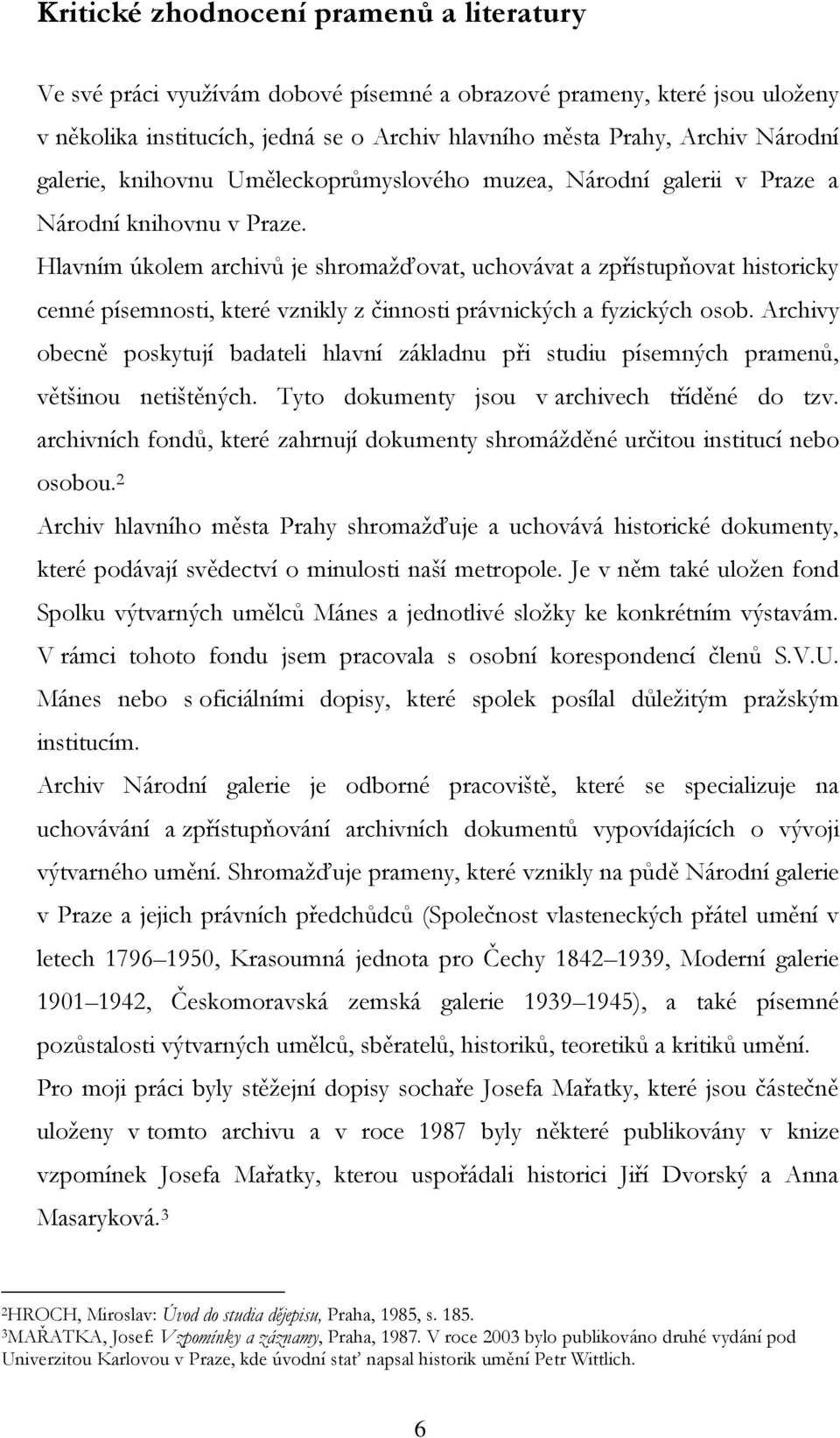 Hlavním úkolem archivů je shromažďovat, uchovávat a zpřístupňovat historicky cenné písemnosti, které vznikly z činnosti právnických a fyzických osob.