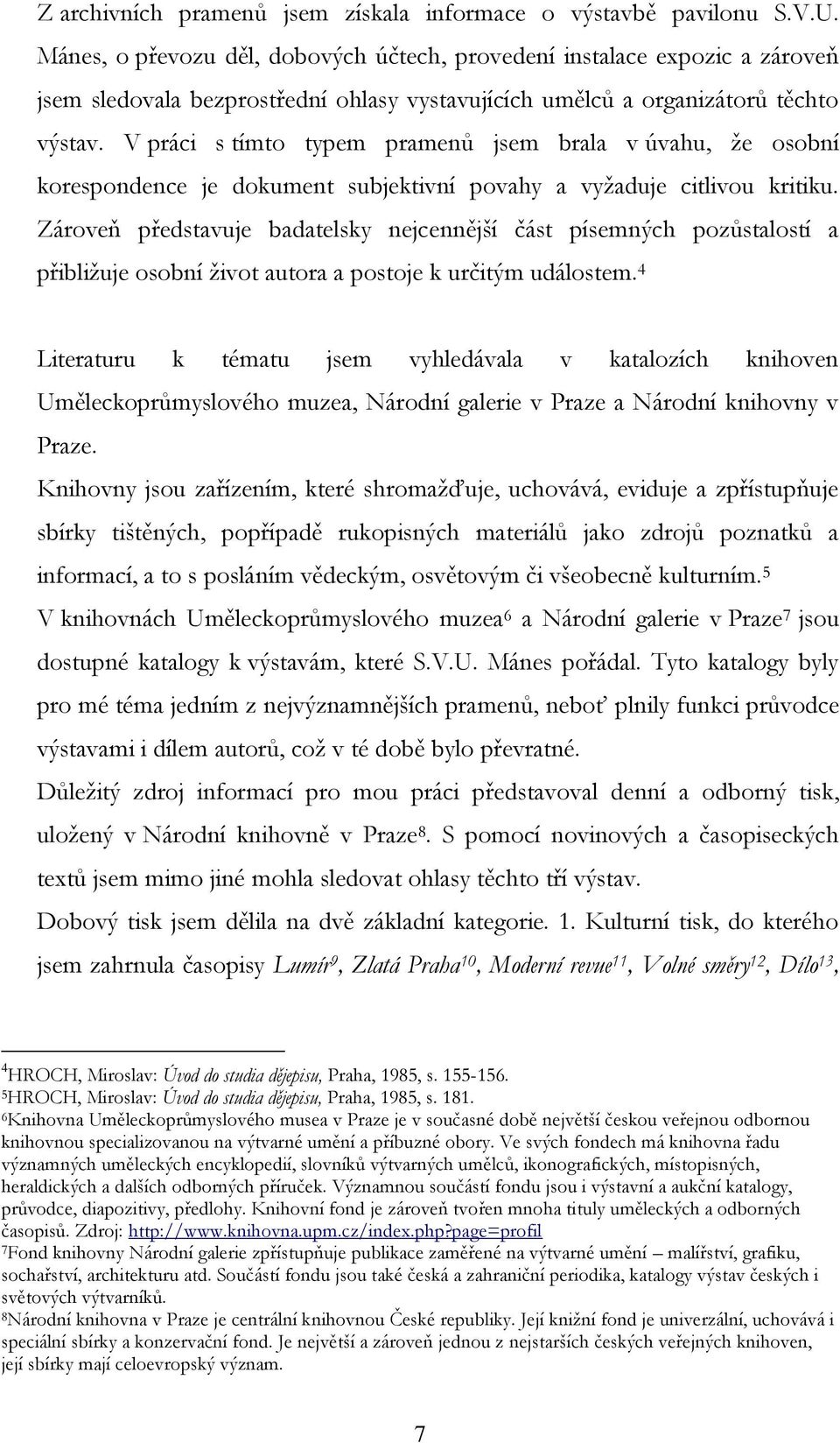 V práci s tímto typem pramenů jsem brala v úvahu, že osobní korespondence je dokument subjektivní povahy a vyžaduje citlivou kritiku.